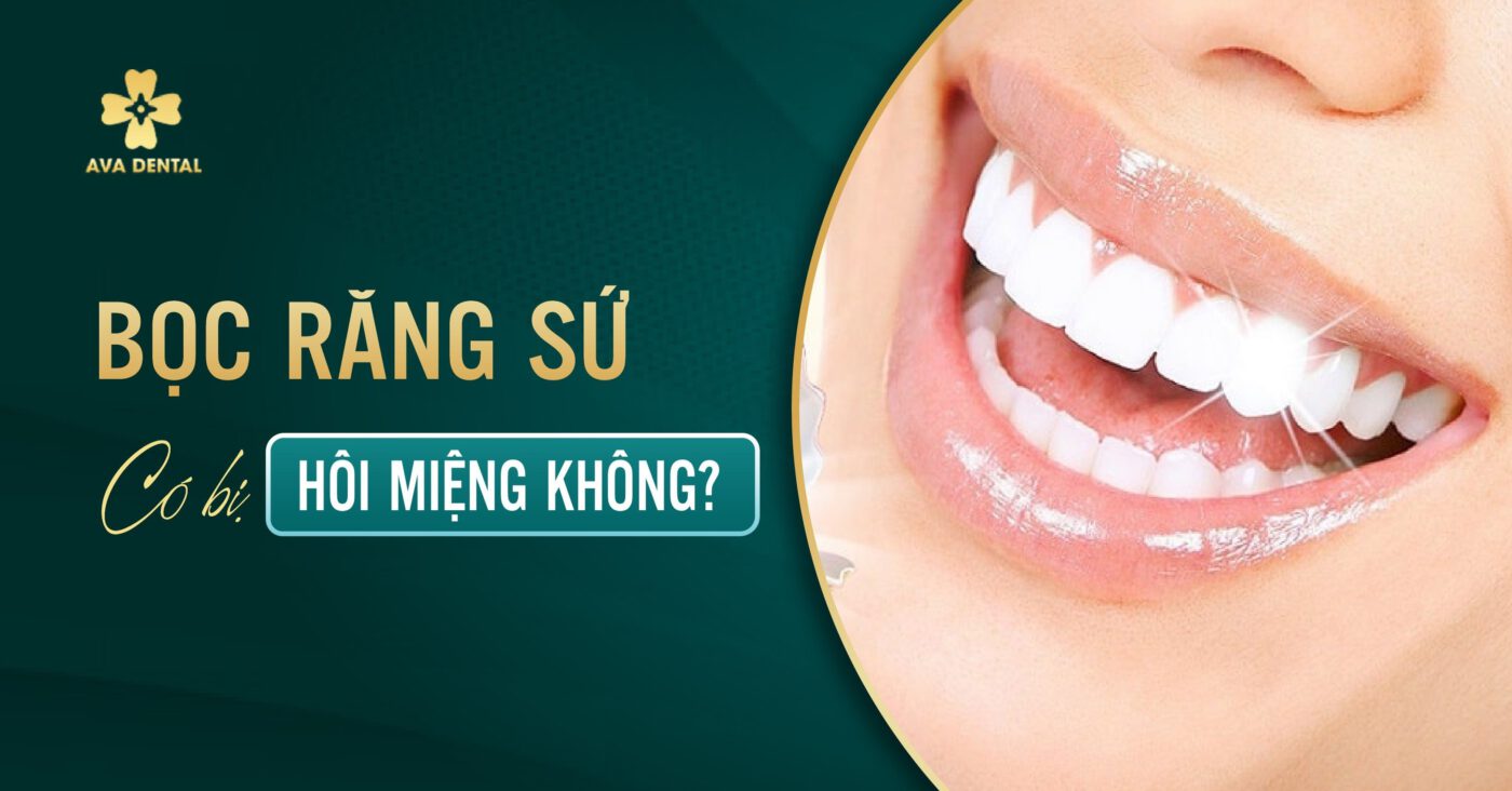 Bọc răng sứ có bị hôi miệng không?

